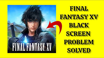 How To Solve Final Fantasy XV App Black Screen Problem|| Rsha26 Solutions