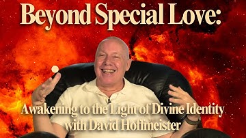 Beyond Special Love: Awakening to the Light of Divine Identity - Movie Gathering - David Hoffmeister