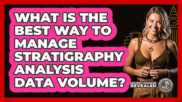 What Is The Best Way To Manage Stratigraphy Analysis Data Volume? - Ancient Wonders Revealed