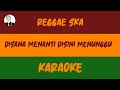 DISANA MENANTI DISINI MENUNGGU ( KARAOKE REGGAE SKA )