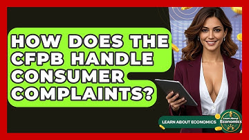 How Does The CFPB Handle Consumer Complaints? - Learn About Economics