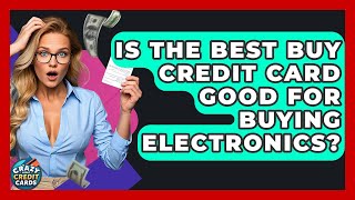 Is The Best Buy Credit Card Good For Buying Electronics? - Crazy About Credit Cards