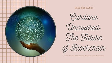 Cardano Uncovered: A Deep Dive into the Future of Blockchain
