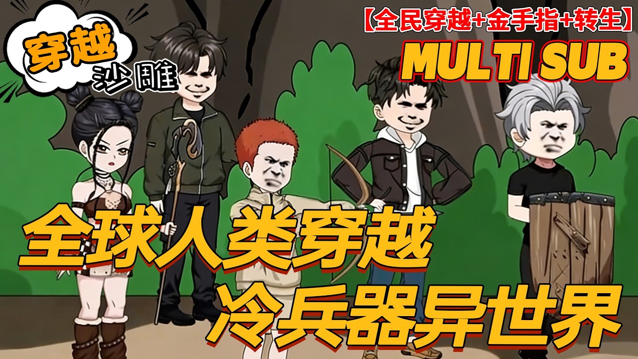 🔥上新【金手指】《全球人类穿越冷兵器异世界》全球穿越冷兵器世界，我觉醒军火库，一枪封神！#穿越 #沙雕剧情 #bdhm