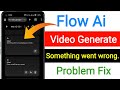 Flow is Oops something went wrong! Problem Today 😥|| Flow AI Photo/Video Generate problem Today