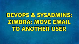 DevOps & SysAdmins: Zimbra: move email to another user