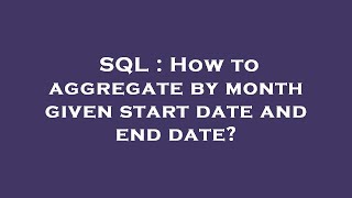 SQL : How to aggregate by month given start date and end date?