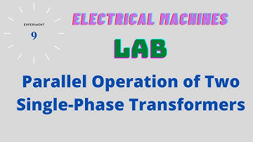 Electrical Machines | EXP - 9 | Parallel Operation of Two Single-Phase Transformers