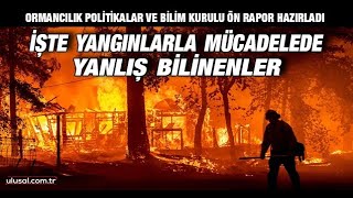 Ormancılık Politikalar ve Bilim Kurulu ön rapor hazırladı: Yangınlarla mücadelede yanlış bilinenler