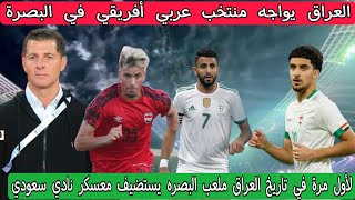 العراق يواجه منتخب عربي أفريقي في البصرة .. ملعب البصره يستضيف معسكر نادي سعودي