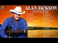 Alan Jackson Greatest Hits - Best Songs Of Alan Jackson - Alan Jackson Full Album