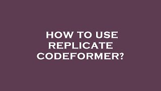 How to use replicate codeformer?