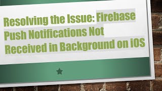 Resolving the Issue: Firebase Push Notifications Not Received in Background on iOS