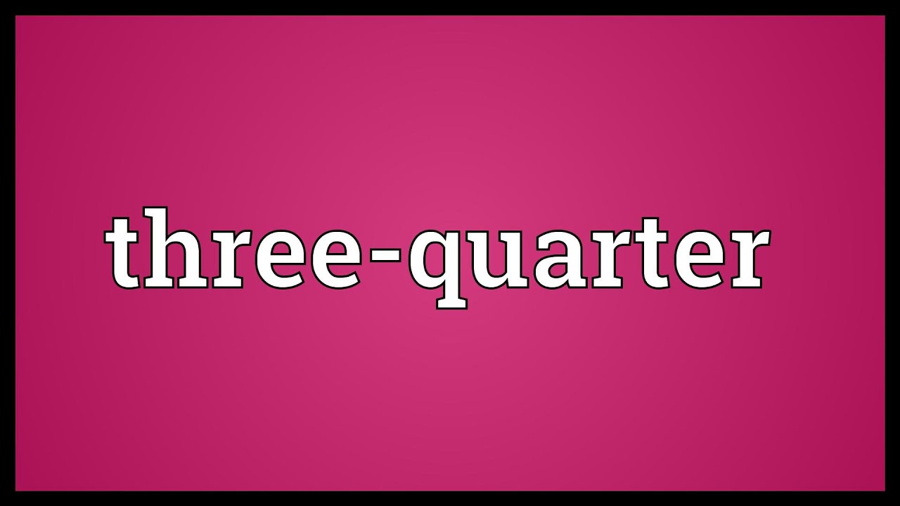Three Quarter Means Astonishingceiyrs Three Quarter Means Astonishingceiyrs