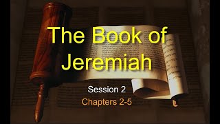 The Book of Jeremiah - Session 2 of 19 - Chapters 2-5