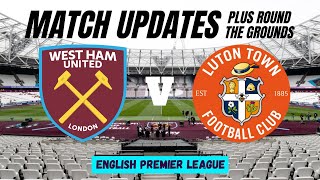 WEST HAM vs LUTON TOWN - Match Updates Plus Round the Grounds