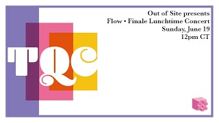 TQC 2022 - Out of Site presents Flow • Finale Lunchtime Concert curated by Beau Coleman