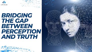 WW  #649 Bridging the Gap Between Perception and Truth