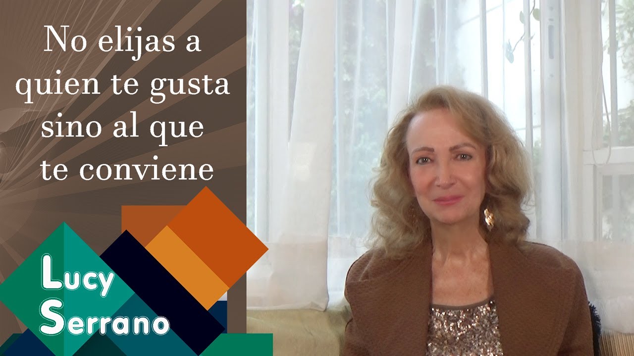 No elijas a quien te gusta sino al que te conviene - Lucy Serrano