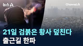 21일 검붉은 황사 덮친다…출근길 한파 / 채널A / 뉴스A
