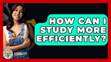 How Can I Study More Efficiently? - LearnToDIY360.com