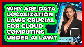 Why Are Data Localization Laws Crucial For Cloud Computing Under AI Law? - AI and Technology Law