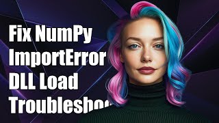 Fixing NumPy ImportError: DLL Load Failed - Troubleshooting Guide