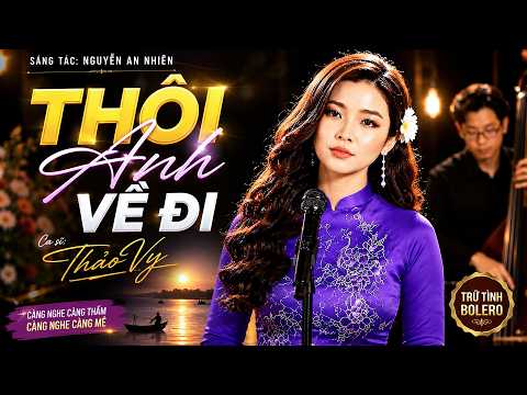 Thôi Anh Về Đi - Thảo Vy | Ca Khúc Trữ Tình Da Diết Khiến Người Nghe Thổn Thức, Càng Nghe Càng Mê 💔