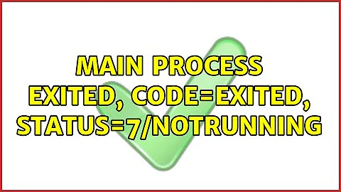 Main process exited, code=exited, status=7/NOTRUNNING (2 Solutions!!)