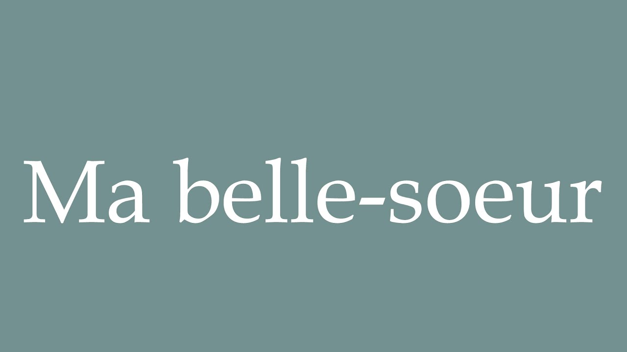 How To Pronounce Ma Belle soeur My Sister in law Correctly In how-to-pronounce-ma-belle-soeur-my-sister-in-law-correctly-in