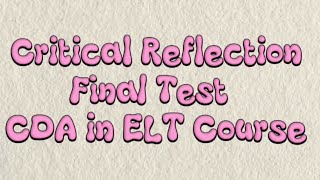 CRITICAL REFLECTION||  FINAL TEST CDA in ELT COURSE