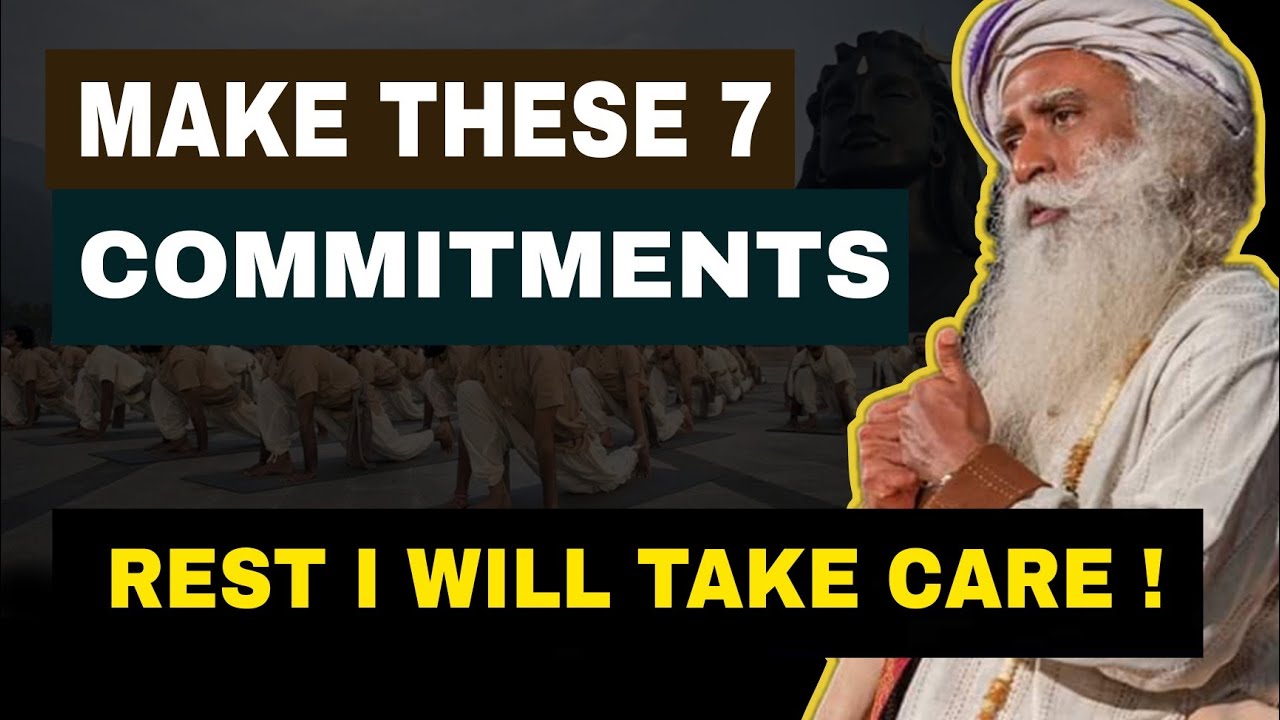 Make these 7 commitments and stick to it - rest I will take care ! Sadhguru