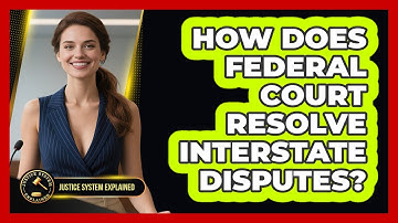 How Does Federal Court Resolve Interstate Disputes? - Justice System Explained