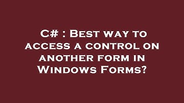 C# : Best way to access a control on another form in Windows Forms?