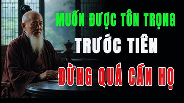 Muốn Người Khác Tôn Trọng – Trước Tiên Đừng Quá Cần Họ | HỌC TỪ CỔ NHÂN
