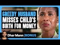 GREEDY HUSBAND Misses CHILD&#39;S BIRTH For Money | Dhar Mann Bonus!