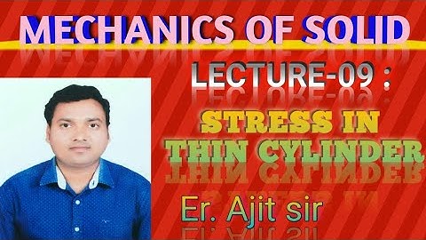 MECHANICS OF SOLID II [MOS] # LECTURE @ 09 : STRESS IN THIN CYLINDER II Er. Ajit sir Il