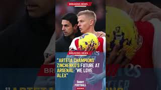 Arteta Champions Zinchenko's Future at Arsenal: 'We Love Alex#ShortsFootballNews #FootballUpdates