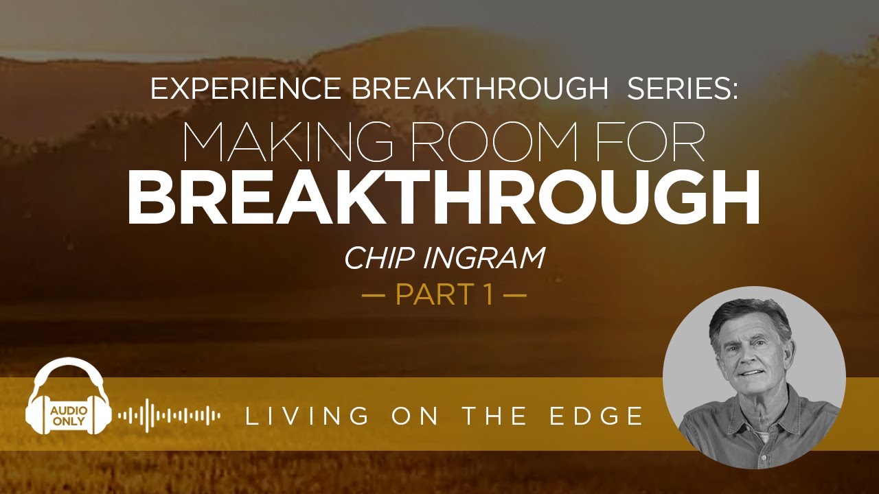Experience Breakthrough Series: Making Room for Breakthrough, Part 1 | Chip Ingram