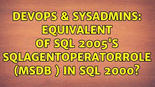 DevOps & SysAdmins: Equivalent of SQL 2005's SQLAgentOperatorRole (msdb ) in SQL 2000?