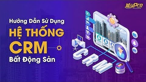 HƯỚNG DẪN SỬ DỤNG CRM ĐỂ QUẢN LÝ VÀ CHĂM SÓC KHÁCH HÀNG TỐT HƠN