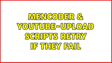 MEncoder & Youtube-upload Scripts retry if they fail