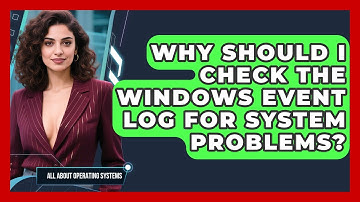 Why Should I Check The Windows Event Log For System Problems? - All About Operating Systems