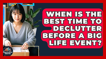 When Is the Best Time to Declutter Before a Big Life Event? - Your Organization Mentor