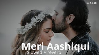 Meri Aashiqui (slowed + reverb) | Jubin Nautiyal | AFS Lofi