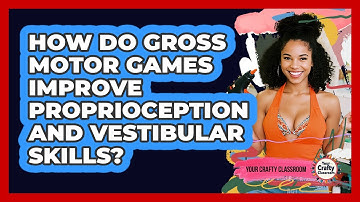 How Do Gross Motor Games Improve Proprioception And Vestibular Skills? - Your Crafty Classroom