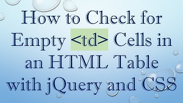 How to Check for Empty td Cells in an HTML Table with jQuery and CSS