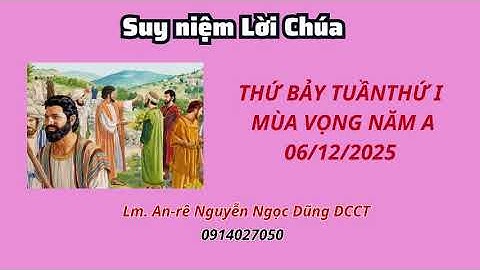 Suy niệm Lời Chúa thứ bảy tuần thứ I Mùa Vọng năm A 06/12/2025 Lm. An-rê Nguyễn Ngọc Dũng DCCT