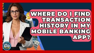 Where Do I Find Transaction History In My Mobile Banking App? - Ask Your Bank Teller