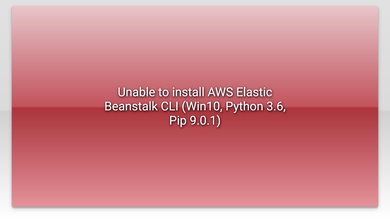 Unable to install aws elastic beanstalk cli win10 python 3 6 pip 9 0